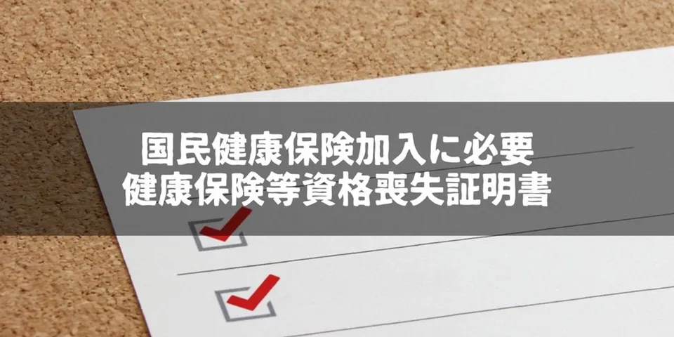 退職して国民健康保険に入るときに事前に確認したほうが良いこと｜健康保険等資格喪失証明書