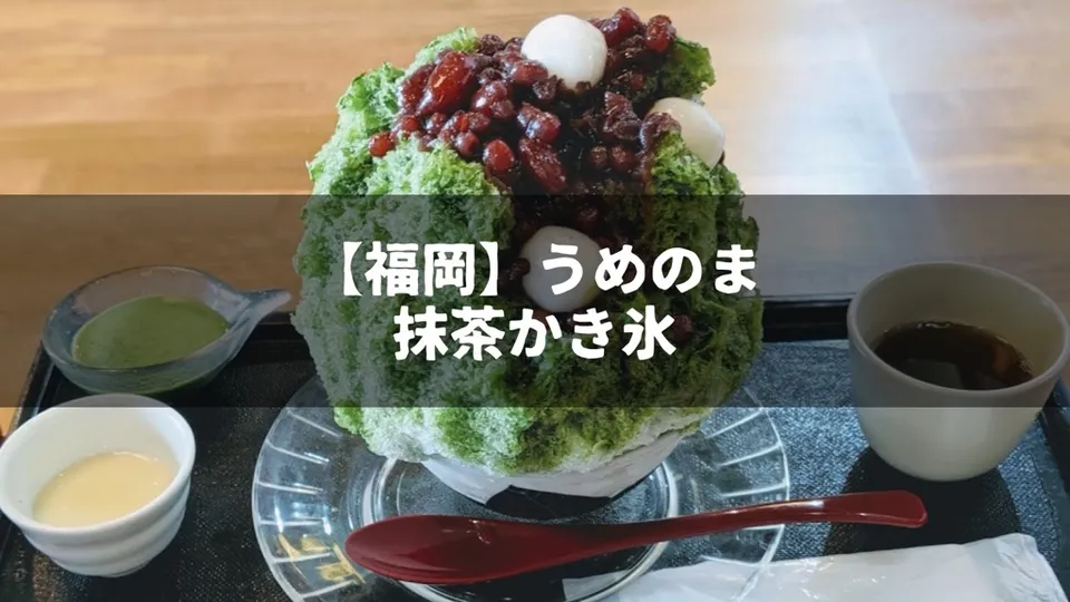 【福岡・渡辺通り】夏に食べたい抹茶の美味しいカフェの抹茶かき氷〜うめのま